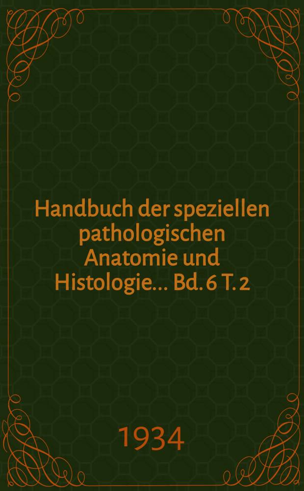 Handbuch der speziellen pathologischen Anatomie und Histologie ... Bd. 6 [T. 2] : Harnorgane. M&auml;nnliche Geschlechtsorgane