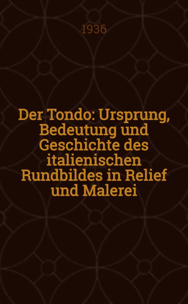 Der Tondo : Ursprung, Bedeutung und Geschichte des italienischen Rundbildes in Relief und Malerei