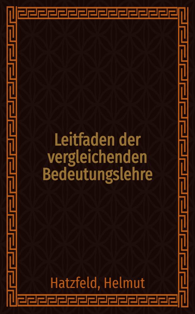 Leitfaden der vergleichenden Bedeutungslehre : Eine Zusammenstellung charakteristischen semasiologischen Beispielmaterials aus den bekanntesten Sprachen