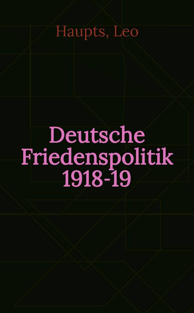 Deutsche Friedenspolitik 1918-19 : Eine Alternative zur Machtpolitik des Ersten Weltkrieges?