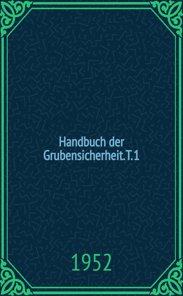 Handbuch der Grubensicherheit. T. 1 : Gefahrenverhältnisse, Grubengebäude, Grubenausbau, Förderung und Seilfahrt