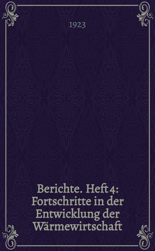 [Berichte]. [Heft 4] : Fortschritte in der Entwicklung der Wärmewirtschaft
