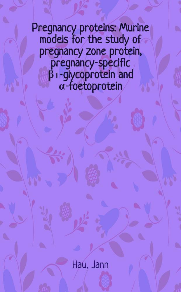 Pregnancy proteins : Murine models for the study of pregnancy zone protein, pregnancy-specific β₁-glycoprotein and α-foetoprotein : Afh.