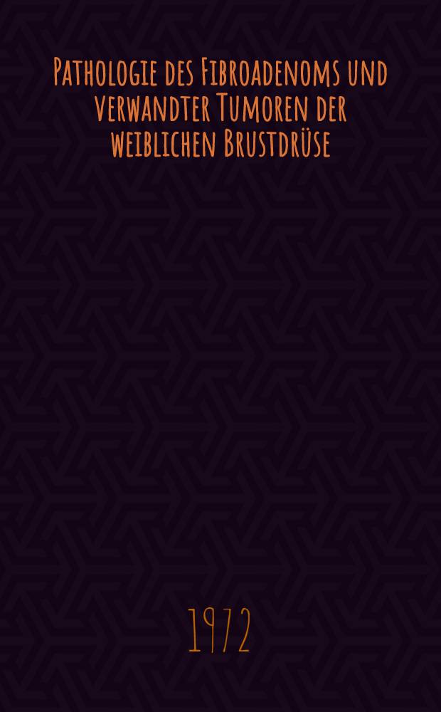 Pathologie des Fibroadenoms und verwandter Tumoren der weiblichen Brustdrüse : Inaug.-Diss. ... der ... Med. Fak. der ... Univ. Mainz