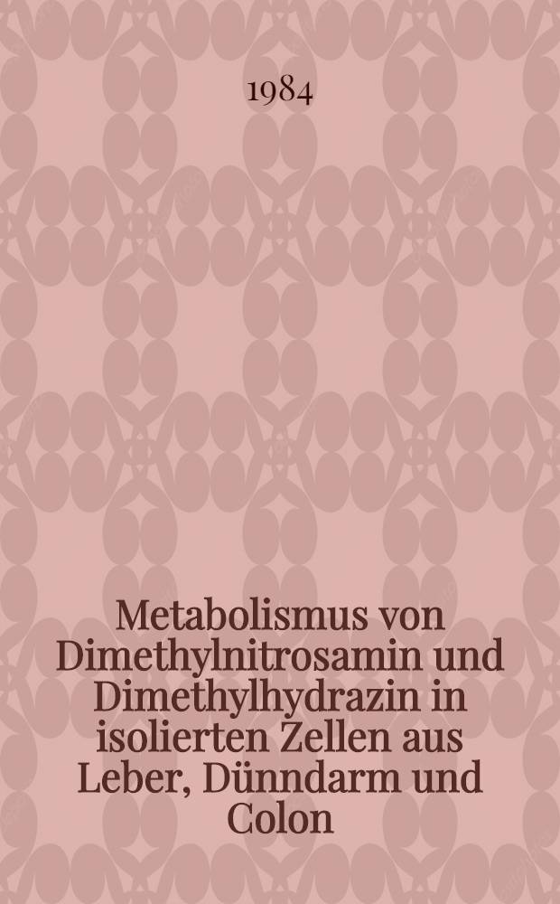 Metabolismus von Dimethylnitrosamin und Dimethylhydrazin in isolierten Zellen aus Leber, Dünndarm und Colon : Diss