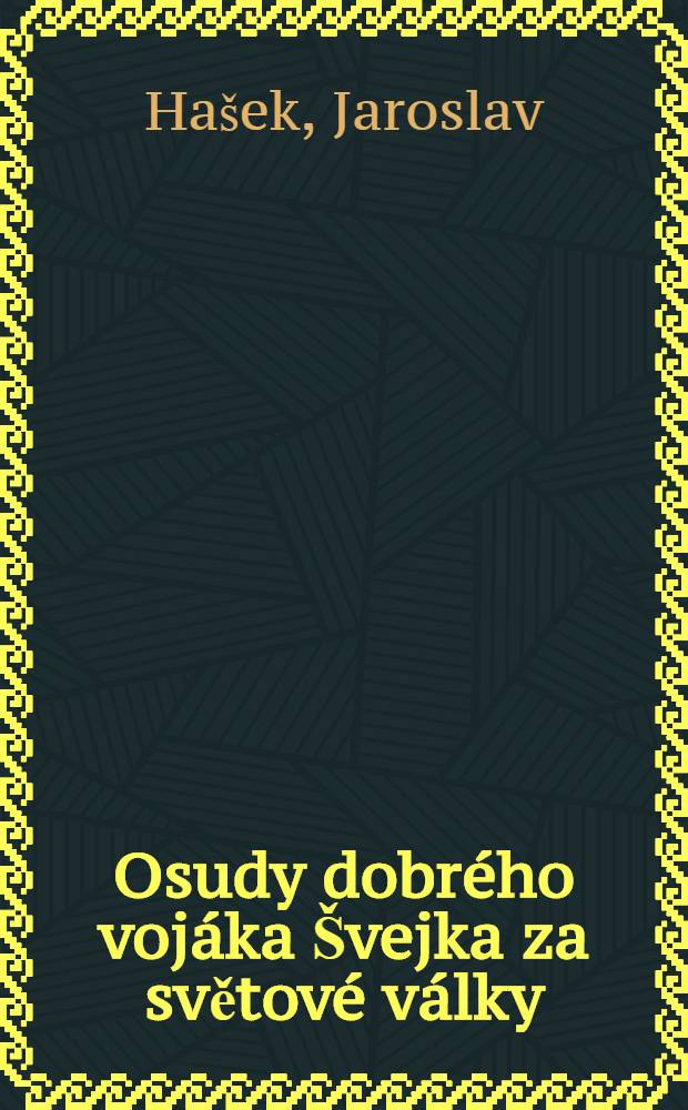 Osudy dobrého vojáka Švejka za světové války : Román