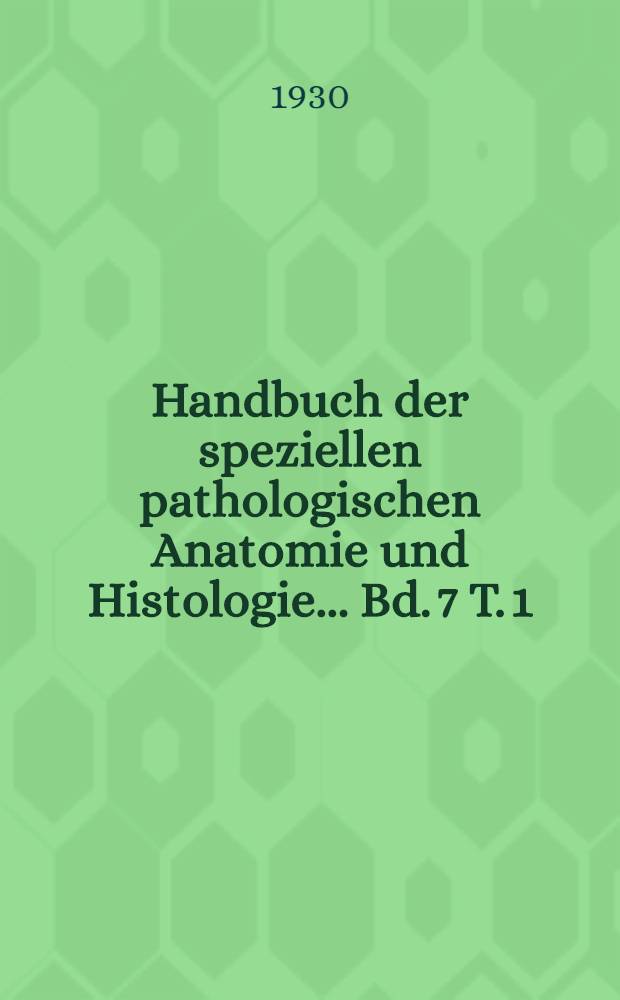 Handbuch der speziellen pathologischen Anatomie und Histologie ... Bd. 7 [T. 1] : Weibliche Geschlechtsorgane