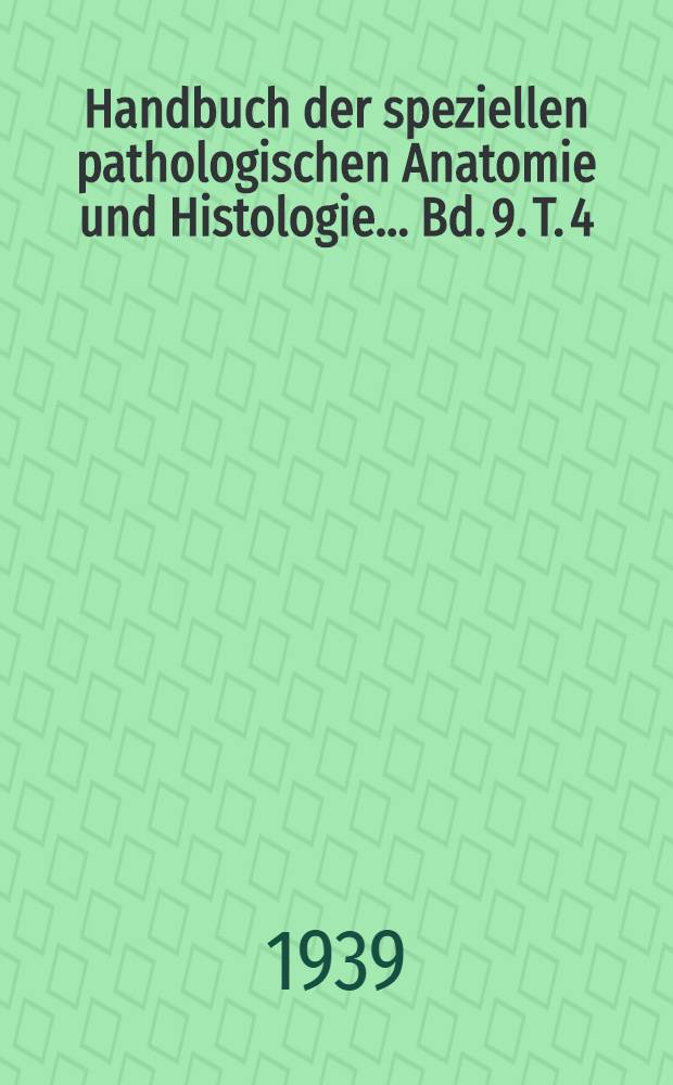 Handbuch der speziellen pathologischen Anatomie und Histologie ... Bd. 9. T. 4 : Spezielle Pathologie des Skelets und seiner Teile. Unspezifische Entz&uuml;ndungen. Metastatische Geschw&uuml;lste. Parasiten Wirbels&auml;ule. Becken