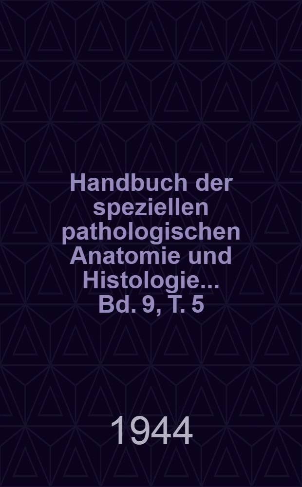 Handbuch der speziellen pathologischen Anatomie und Histologie ... Bd. 9, T. 5 : Spezielle Pathologie des Skelets und seiner Teile. Die primären Knochengeschwülste
