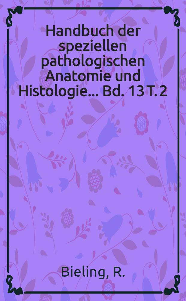 Handbuch der speziellen pathologischen Anatomie und Histologie ... Bd. 13 [T. 2; II; Bd.-T. A] : Nervensystem