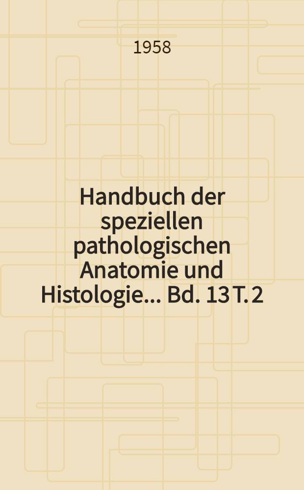 Handbuch der speziellen pathologischen Anatomie und Histologie ... Bd. 13 [T. 2; II; Bd.-T. A] : Nervensystem