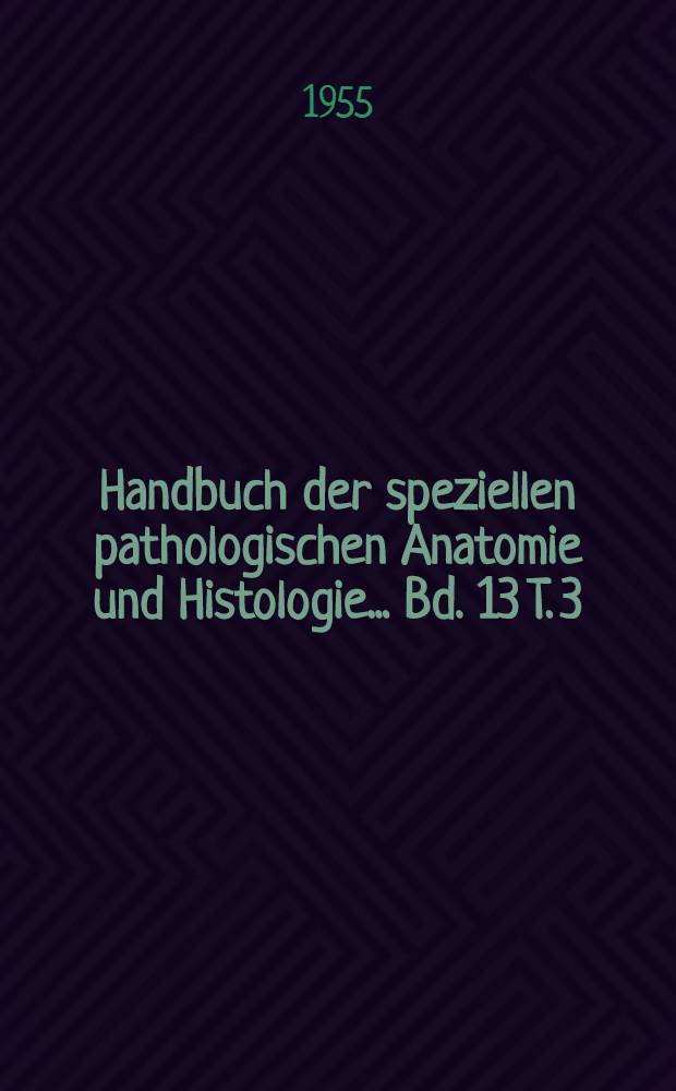 Handbuch der speziellen pathologischen Anatomie und Histologie ... Bd. 13 [T. 3; III] : Nervensystem