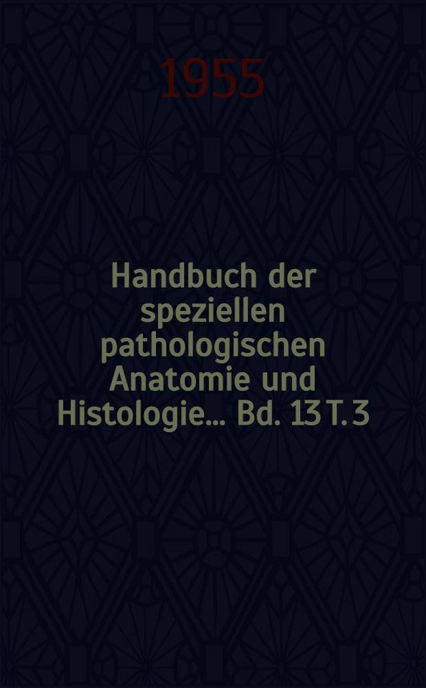 Handbuch der speziellen pathologischen Anatomie und Histologie ... Bd. 13 [T. 3; III] : Nervensystem