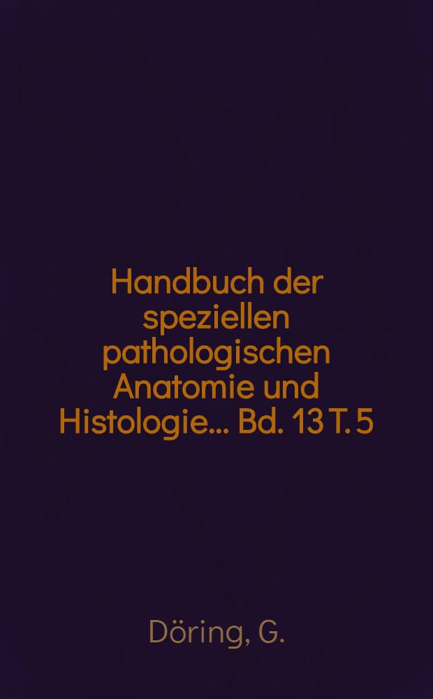 Handbuch der speziellen pathologischen Anatomie und Histologie ... Bd. 13 [T. 5] : Nervensystem