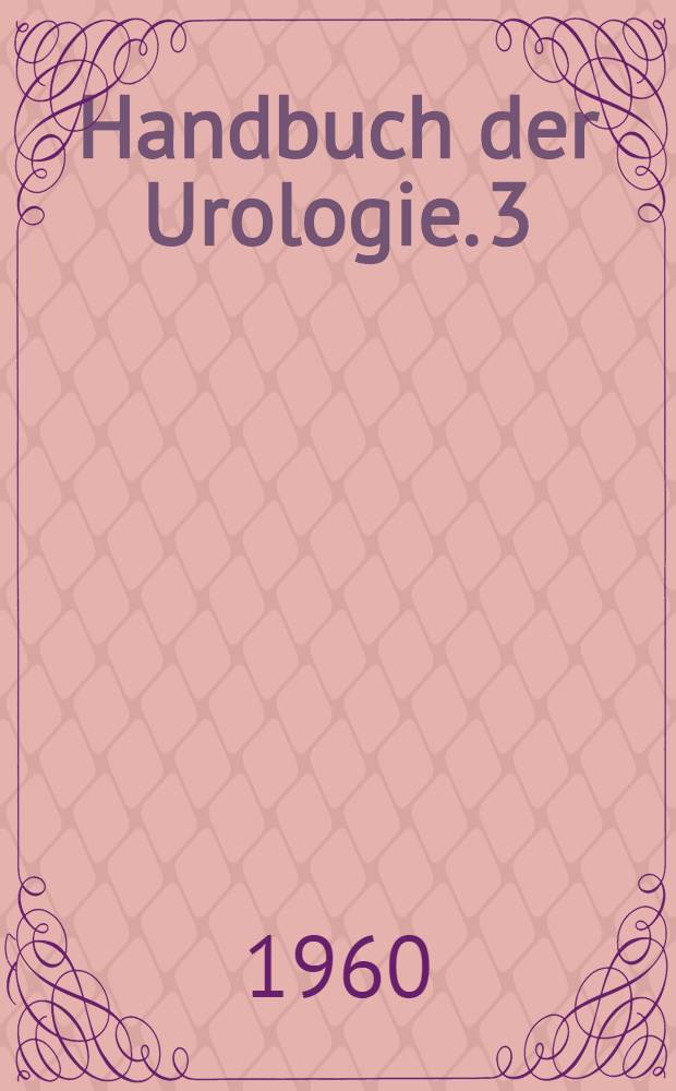 Handbuch der Urologie. 3 : Symptomatologie und Untersuchung von Blut, Harn und Genitalsekreten
