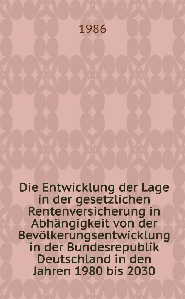 Die Entwicklung der Lage in der gesetzlichen Rentenversicherung in Abh&auml;ngigkeit von der Bev&ouml;lkerungsentwicklung in der Bundesrepublik Deutschland in den Jahren 1980 bis 2030 : Diss