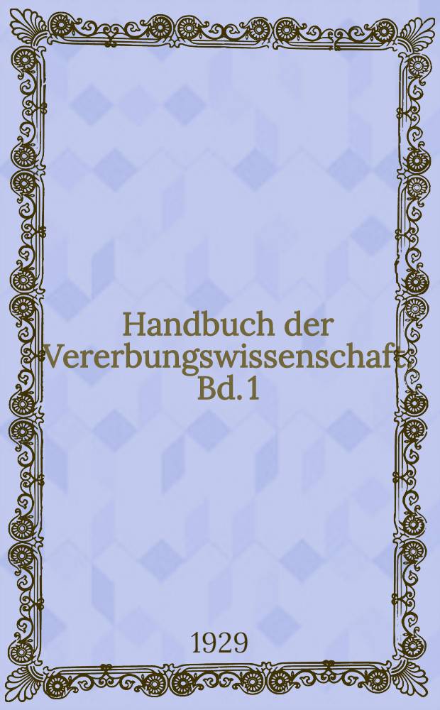 Handbuch der Vererbungswissenschaft. Bd. 1 (C) : Variations- und Erblichkeitstatistik
