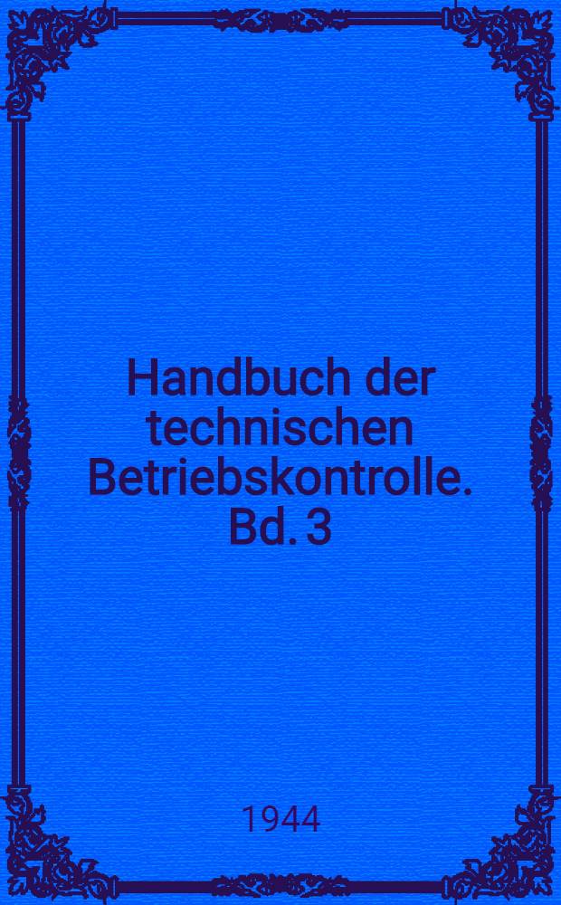 Handbuch der technischen Betriebskontrolle. Bd. 3 : Physikalische Messmethoden ...
