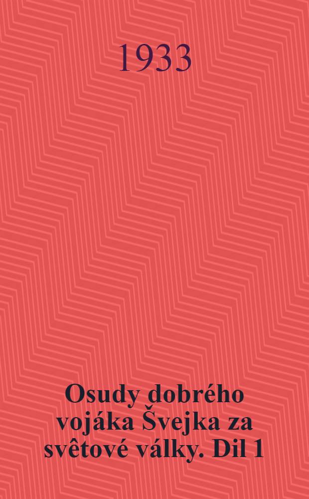 ... Osudy dobrého vojáka Švejka za svêtové války. Dil 1