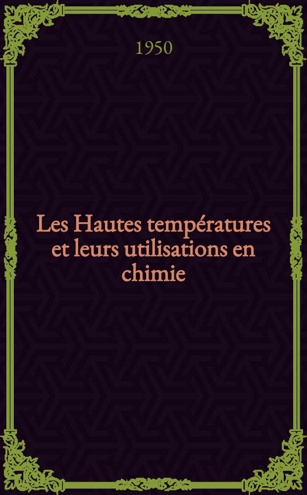 Les Hautes températures et leurs utilisations en chimie : I-II