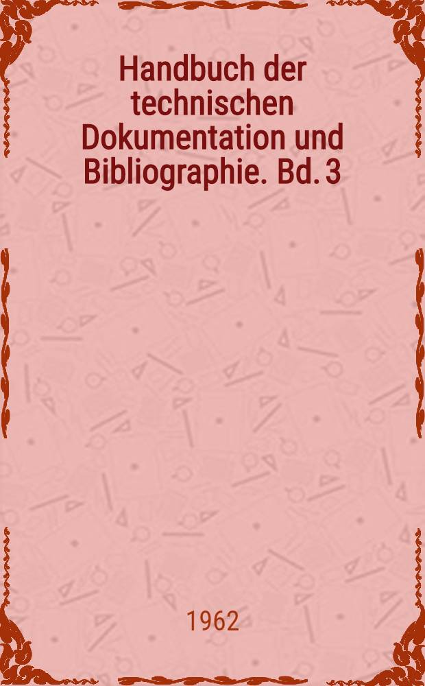 Handbuch der technischen Dokumentation und Bibliographie. Bd. 3 : Fach- und Spezialbibliographien sowie Dokumentationsdienste für Technik, Wissenschaft, Wirtschaft