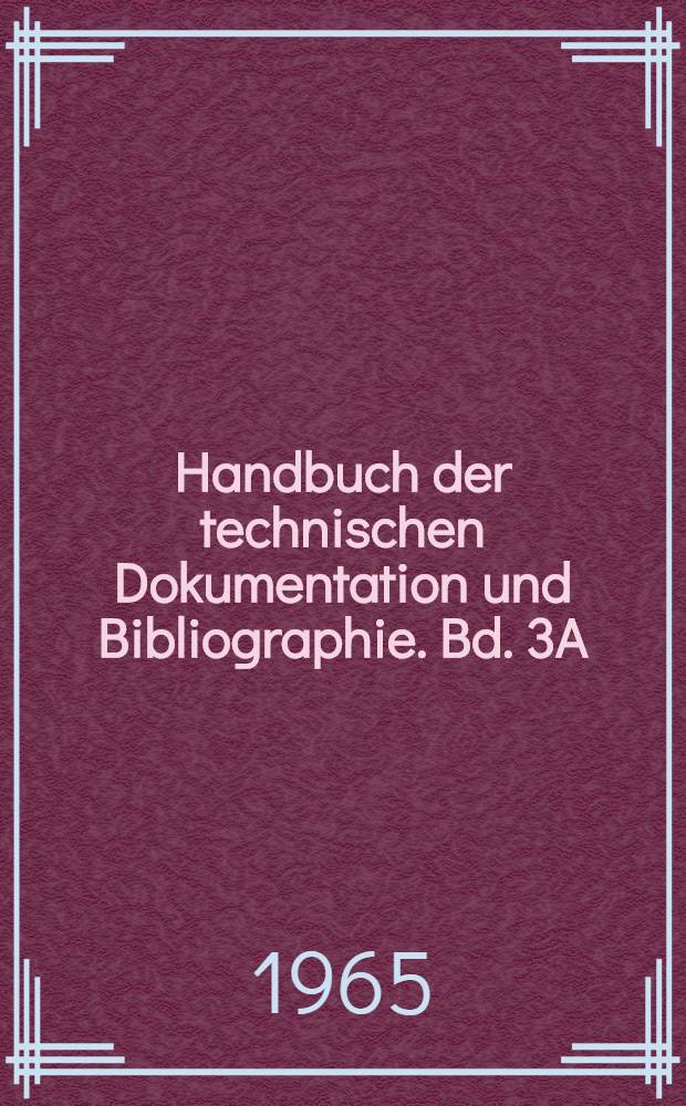 Handbuch der technischen Dokumentation und Bibliographie. Bd. 3A : Internationale Bibliographie der Fachbibliographien für Technik, Wissenschaft, Wirtschaft