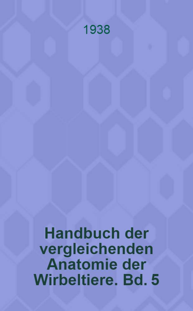 Handbuch der vergleichenden Anatomie der Wirbeltiere. Bd. 5