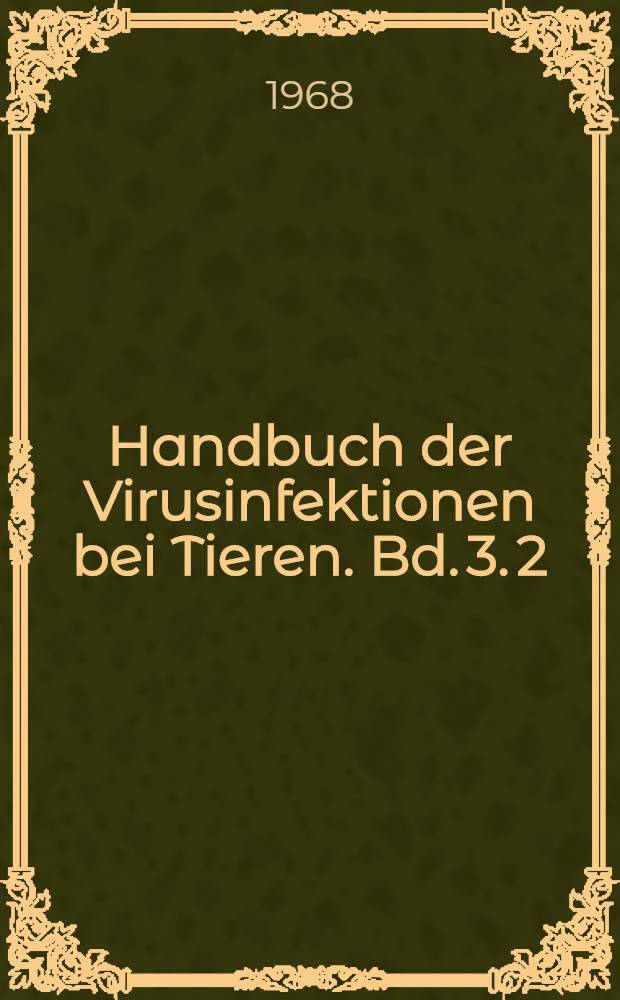 Handbuch der Virusinfektionen bei Tieren. Bd. 3. 2 : Spezieller Teil