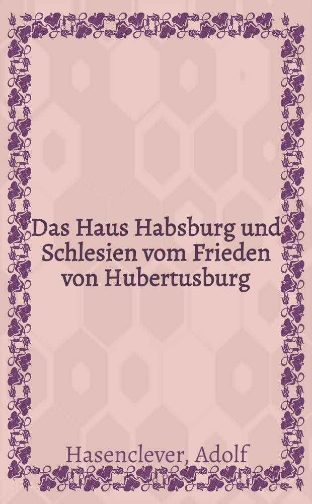 Das Haus Habsburg und Schlesien vom Frieden von Hubertusburg (1763) bis zum Weltkrieg