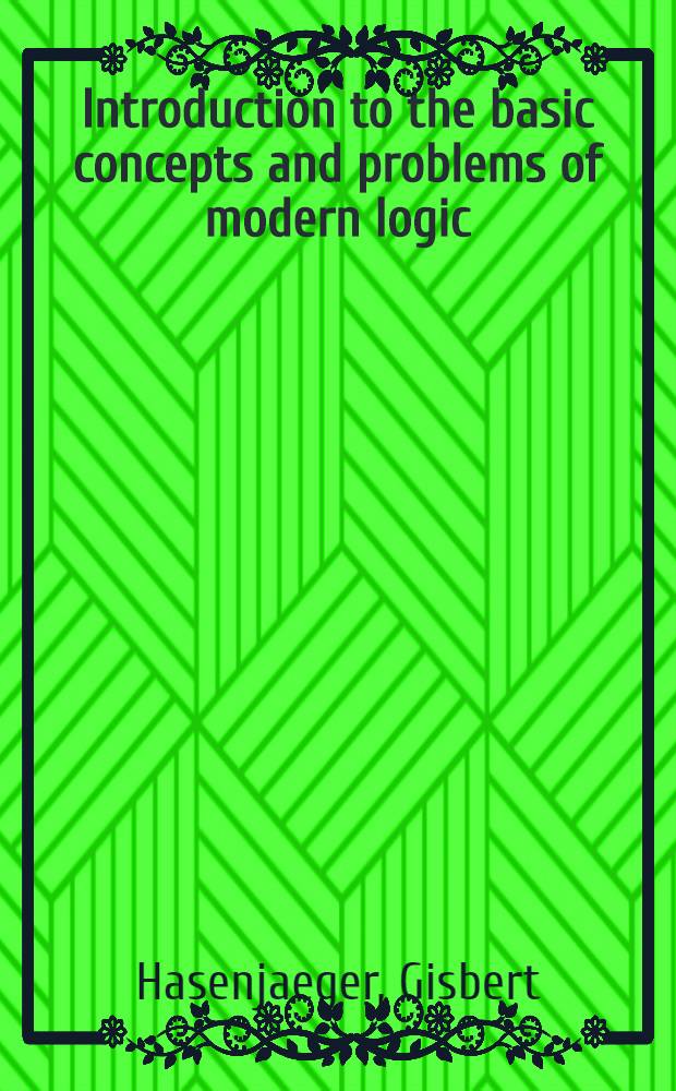 Introduction to the basic concepts and problems of modern logic