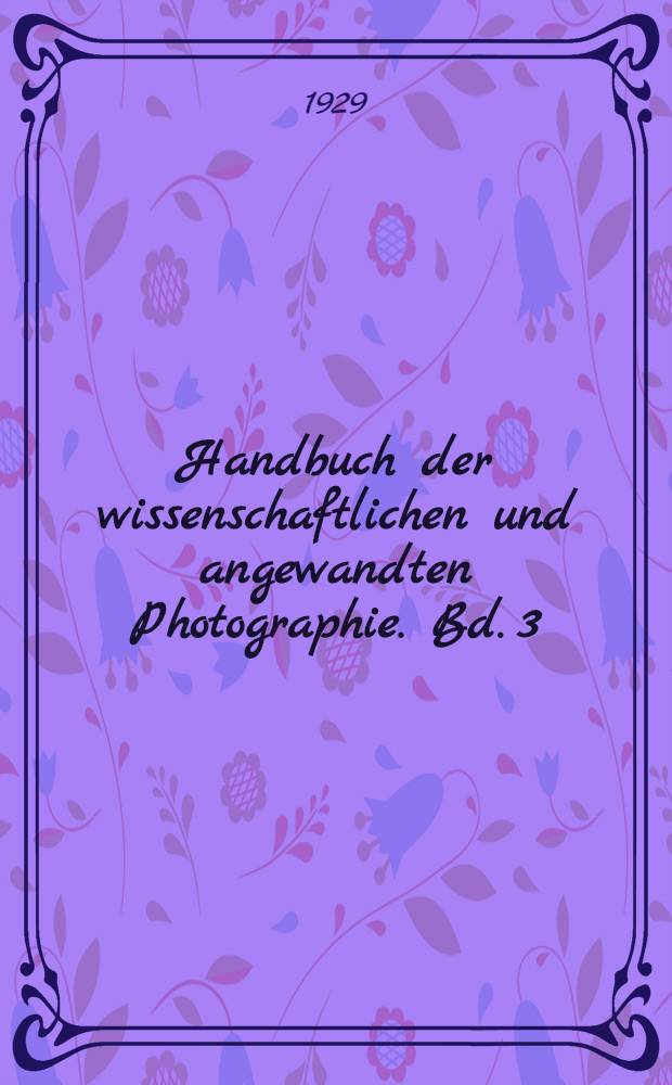Handbuch der wissenschaftlichen und angewandten Photographie. Bd. 3 : Photochemie und photographische Chemikalienkunde