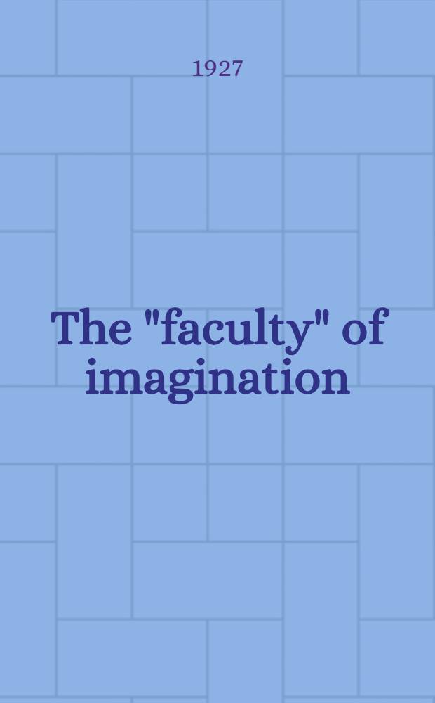 The "faculty" of imagination : An enquiry concerning the existence of a general "faculty", or group factor, of imagination