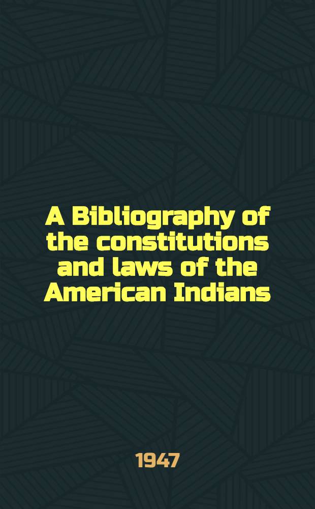 A Bibliography of the constitutions and laws of the American Indians