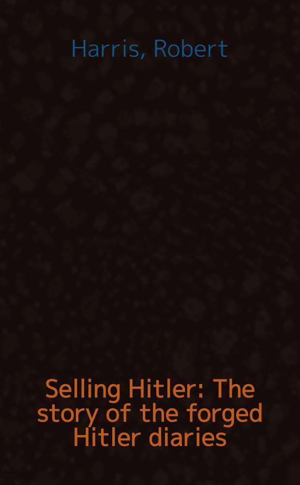 Selling Hitler : The story of the forged Hitler diaries