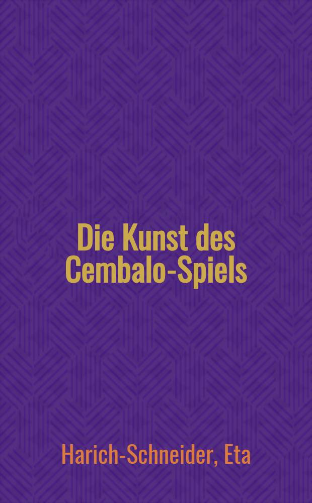 Die Kunst des Cembalo-Spiels : Nach den vorhandenen Quellen dargestellt und erl&auml;utert