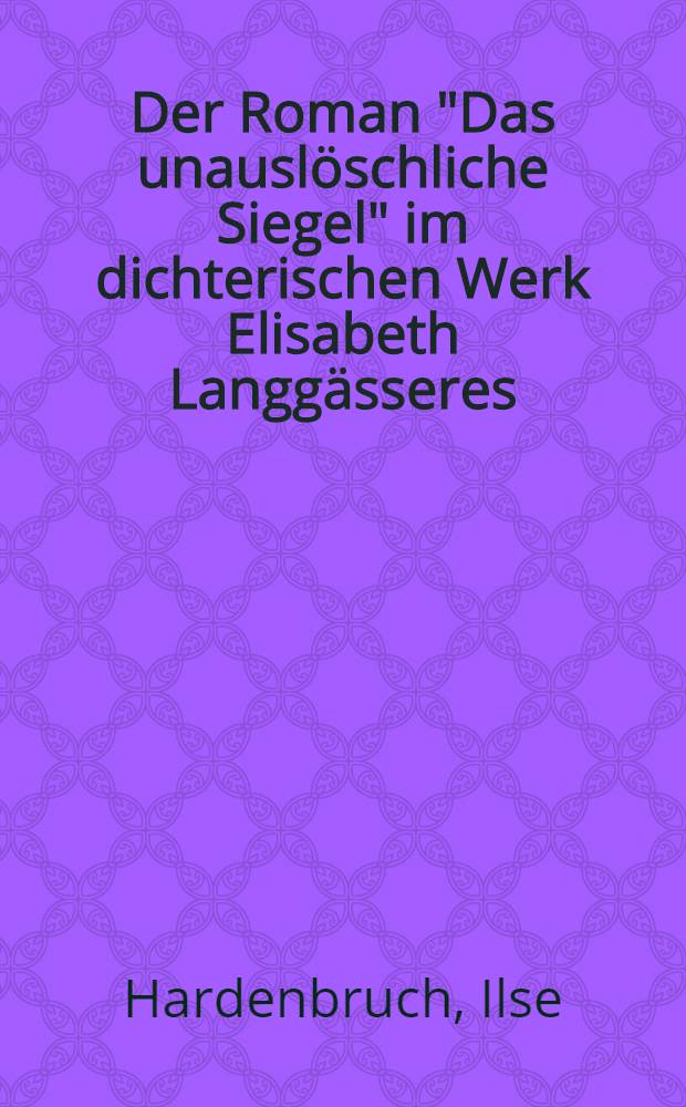 Der Roman "Das unauslöschliche Siegel" im dichterischen Werk Elisabeth Langgässeres : Ein Betrag zur Form des modernen religiösen Romans : Inaug.-Diss. ... der Univ. Köln