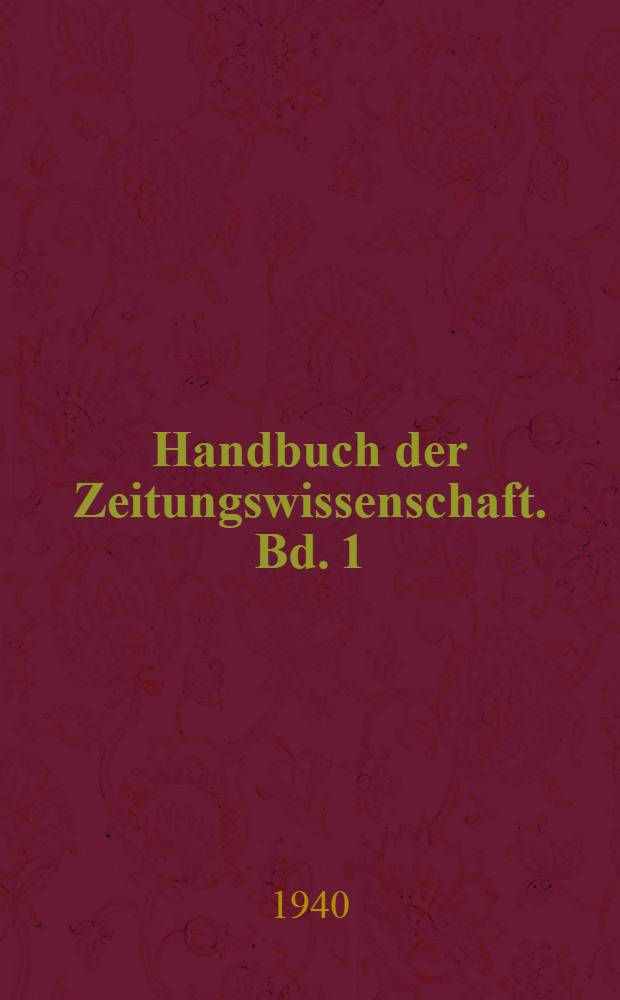 Handbuch der Zeitungswissenschaft. Bd. 1