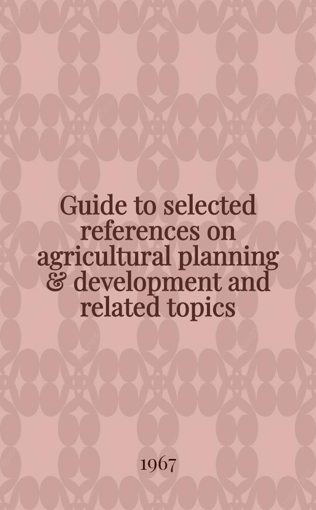 Guide to selected references on agricultural planning & development and related topics