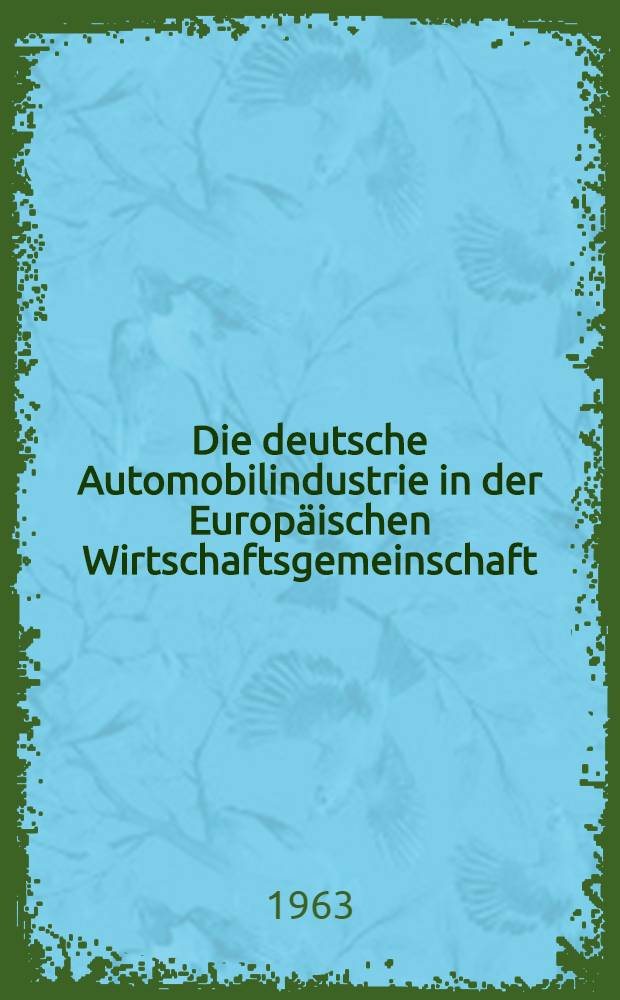 Die deutsche Automobilindustrie in der Europäischen Wirtschaftsgemeinschaft : Inaug.-Diss. ... der Univ. zu Köln