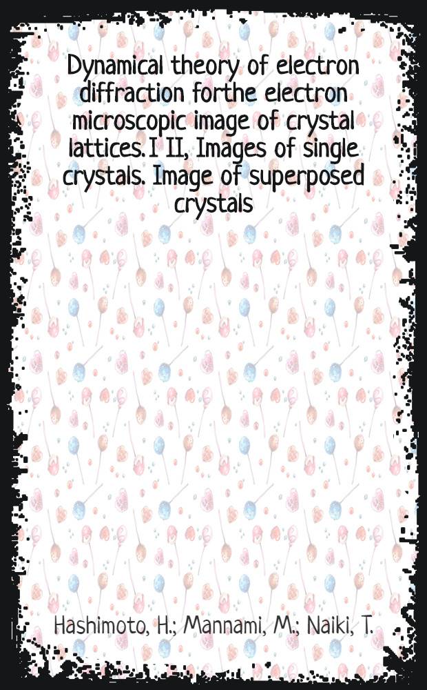Dynamical theory of electron diffraction forthe electron microscopic image of crystal lattices. I II, Images of single crystals. Image of superposed crystals (Moiré pattern)