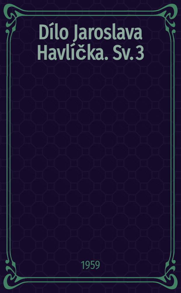 Dílo Jaroslava Havlíčka. [Sv. 3] : Ta třetí