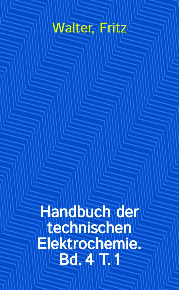 Handbuch der technischen Elektrochemie. Bd. 4 [T. 1] : Die elektrothermischen Verfahren