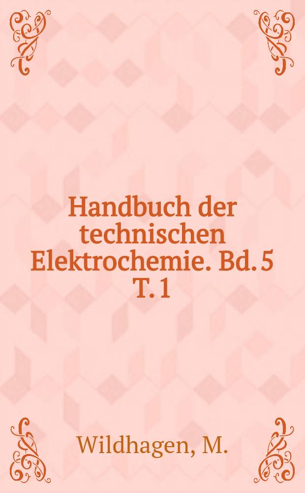 Handbuch der technischen Elektrochemie. Bd. 5 [T. 1] : Die Anwendung der elektrothermischen Verfahren in der chemischen Verfahren in der chemischen Industrie