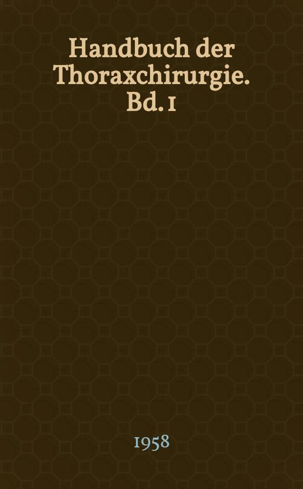 Handbuch der Thoraxchirurgie. Bd. 1 : Allgemeiner Teil