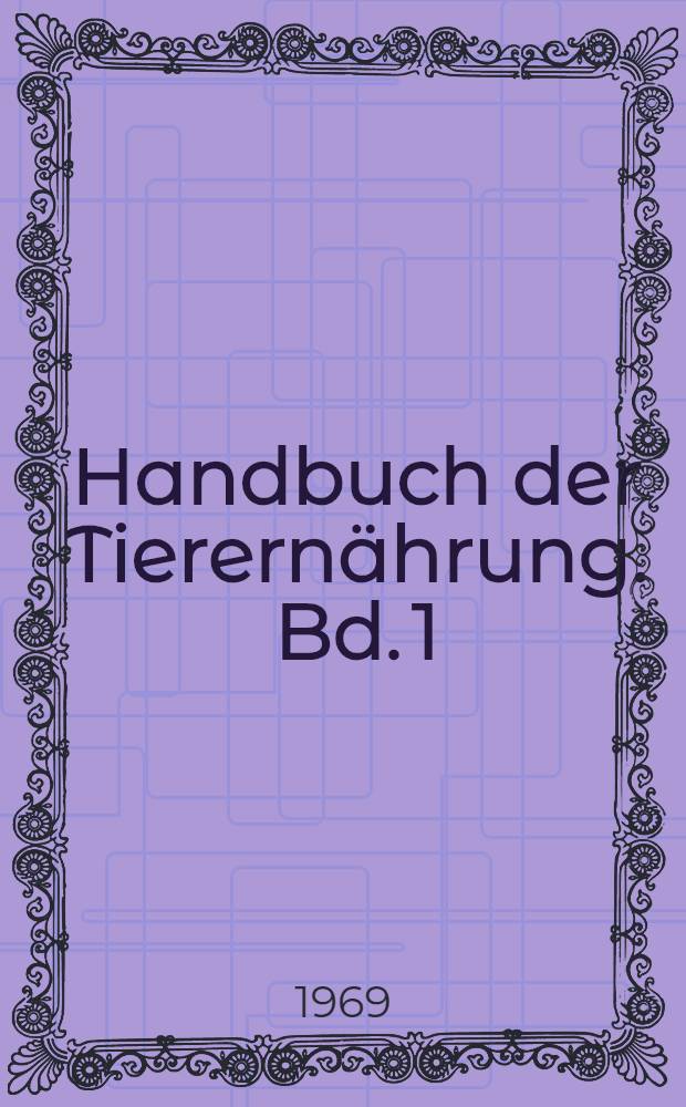 Handbuch der Tierernährung. Bd. 1 : Allgemeine Grundlagen
