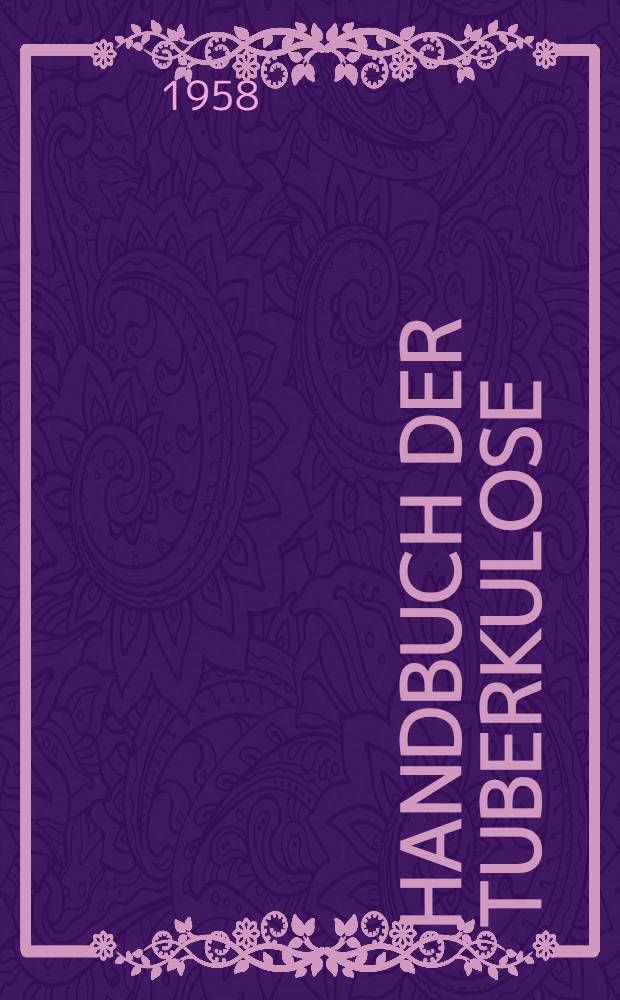 Handbuch der Tuberkulose : In 5 Bd. Bd. 1 : Allgemeine Grundlagen