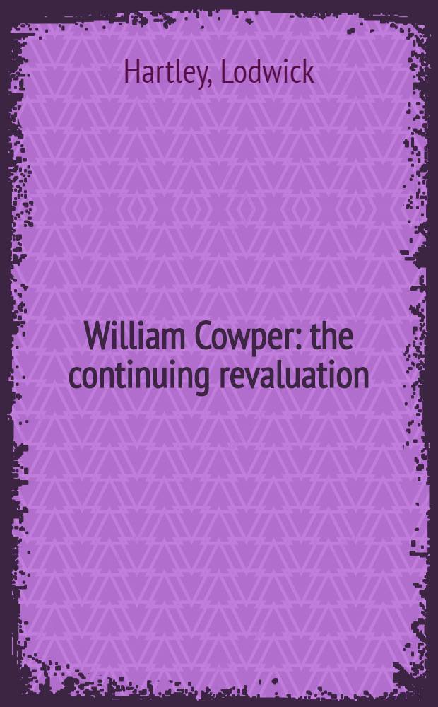 William Cowper: the continuing revaluation : An essay and a bibliography of Cowperian studies from 1895 to 1960
