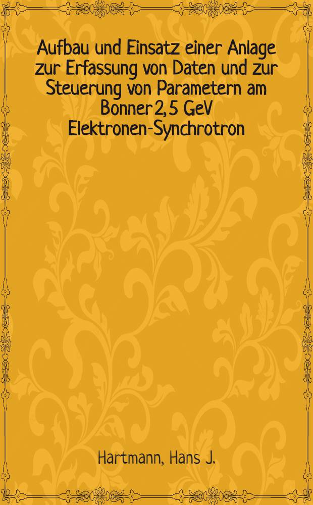 Aufbau und Einsatz einer Anlage zur Erfassung von Daten und zur Steuerung von Parametern am Bonner 2, 5 GeV Elektronen-Synchrotron : Inaug.-Diss. ... der ... Math.-naturwiss. Fak. der ... Univ. zu Bonn