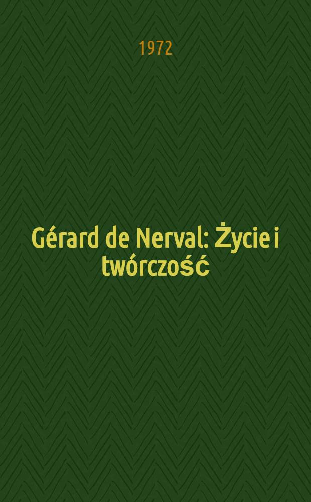 G&eacute;rard de Nerval : Życie i tw&oacute;rczość
