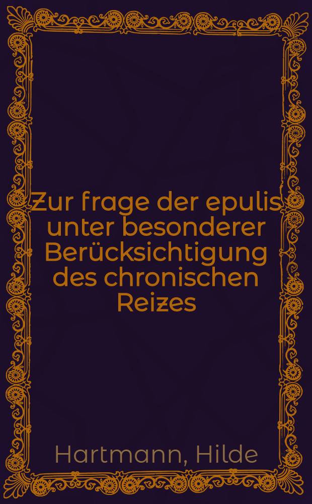 ... Zur frage der epulis unter besonderer Berücksichtigung des chronischen Reizes : Inaug.-Diss. ... der hohen Medizinischen Fakultät der Georg-August-Universität zu Göttingen